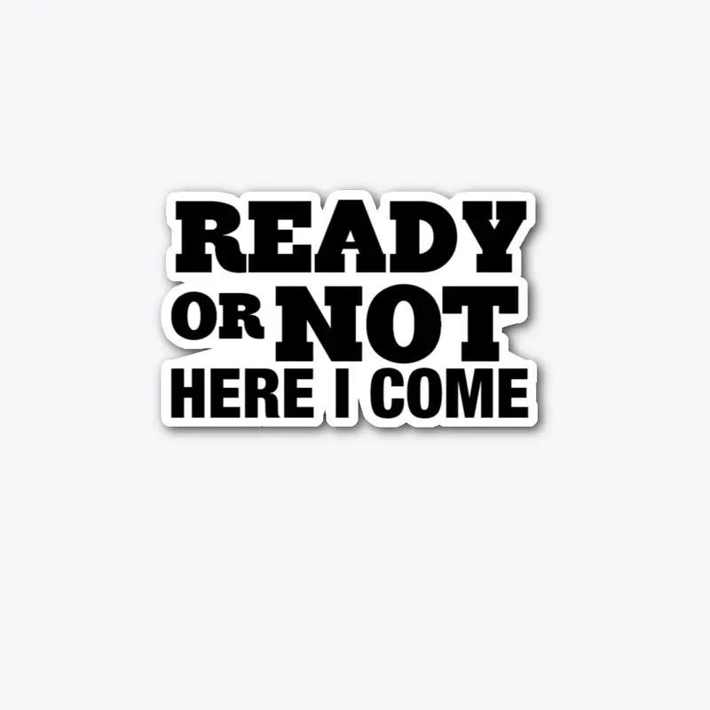 READY OR NOT HERE I COME STICKER